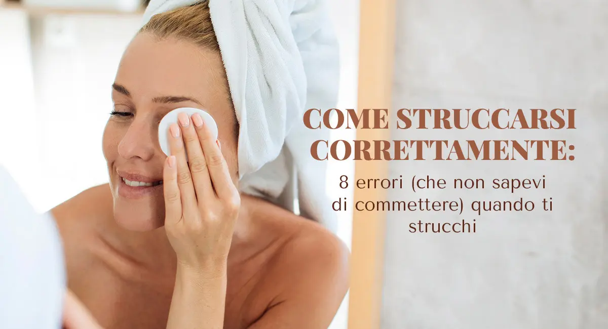 come struccarsi correttamente